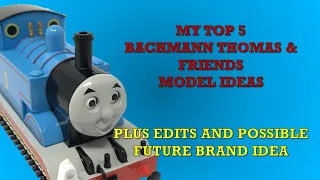 My Top 5 Bachmann 'Thomas & Friends' Ideas (Plus Edits and Brand Proposal)