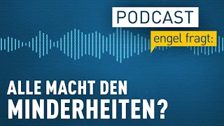 Streit um Identität - alle Macht den Minderheiten? | podcast | engel fragt