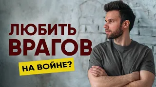 Любить врагов – возможно ли это во время войны?