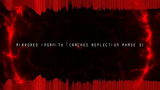 Mirrored Insanity [Cracked Reflection] Phase 3 (Remix)