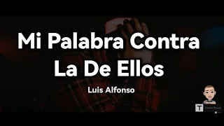 Luis Alfonso - Mi Palabra Contra La De Ellos (Letra)