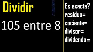 Dividir 105 entre 8 , residuo , es exacta o inexacta la division , cociente dividendo divisor ?