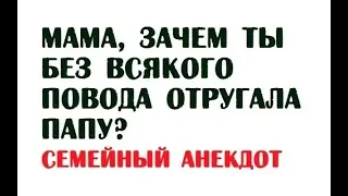 Мама, зачем ты без всякого повода отругала папу? | Семейный анекдот