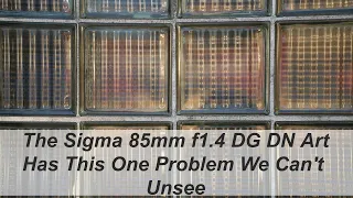 The Sigma 85mm f1.4 DG DN Has a Most Unusual Problem