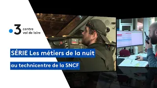 Série les métiers de la nuit : au technicentre de la SNCF de Saint-Pierre des-Corps - épisode 2
