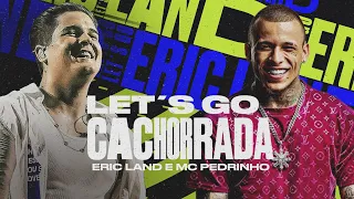 LET'S GO CACHORRADA - Eric Land e Mc Pedrinho (CD Let's Go Cachorrada)