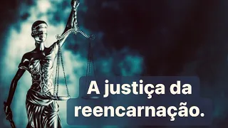 A justiça da reencarnação.