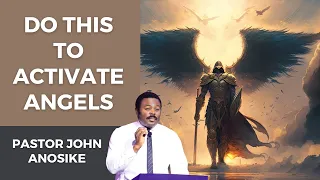 Do this NOW to activate Angels, Pastor John Anosike!