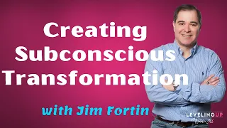 119: Creating Subconscious Transformation with Jim Fortin