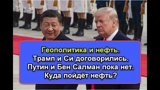 Геополитика и нефть. Трамп и Си договорились. Путин и Бен Салман пока нет. Куда пойдёт нефть?