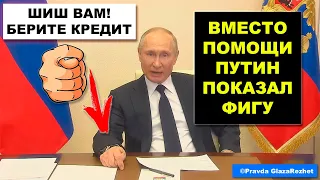 Путин показал населению фигу - Хотите помощи, берите кредит | Pravda GlazaRezhet