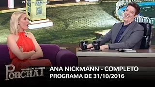 Programa do Porchat (completo) - Ana Hickmann | 31/10/2016