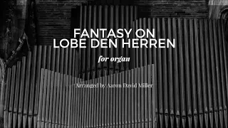 Fantasy on Lobe Den Herren (organ) arr. by Aaron David Miller