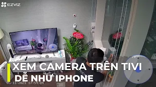 Dùng Tivi Sony xem Camera nhanh và dễ như Iphone - Cài đặt Camera Ezviz trên Smart Tv