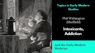 Phil Withington (Sheffield) - Intoxicants, Addiction and Early Modern Medicine