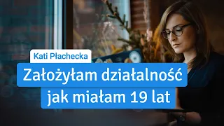 Kati Płachecka: "Prowadzę firmę od 19 roku życia" [Jak założyłam firmę]