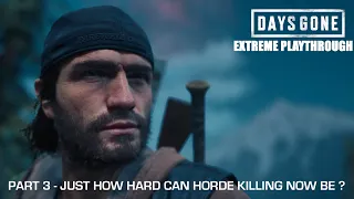 Days Gone - THE EXTREME PLAYTHROUGH / Part 3 - JUST HOW HARD CAN HORDE KILLING NOW BE ? .