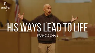 His Ways Lead to Life | Francis Chan