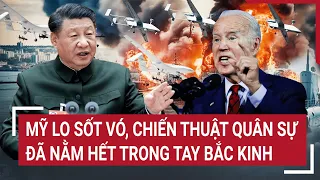 Điểm nóng thế giới 6/6: Mỹ lo sốt vó, chiến thuật quân sự đã nằm hết trong tay Bắc Kinh