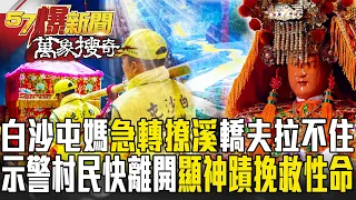 白沙屯媽突「急轉彎撩溪」轎夫拉不住？示警村民快離開...顯神蹟挽救性命！？【57爆新聞 萬象搜奇】  @57BreakingNews