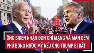 Tin thế giới: Ông Biden nhận đòn chí mạng và màn đêm phủ bóng nước Mỹ nếu ông Trump bị bắt