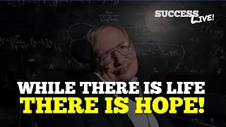 While there is life - there is hope! - Stephen Hawking's Motivational Video