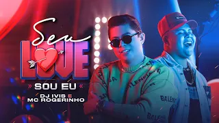 SEU LOVE SOU EU - DJ Ivis e MC Rogerinho (CLIPE OFICIAL)
