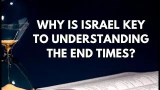 Why is Israel key to understanding the End Times?