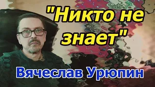 "Никто не знает" Вячеслав Урюпин