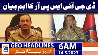 Geo News Headlines 6 AM - 𝐃𝐆 𝐈𝐒𝐏𝐑'𝐬 𝐢𝐦𝐩𝐨𝐫𝐭𝐚𝐧𝐭 𝐬𝐭𝐚𝐭𝐞𝐦𝐞𝐧𝐭!! | 14 May 2023