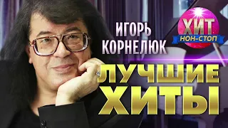 Игорь Корнелюк  - Лучшие Хиты