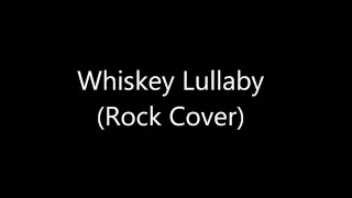 Whiskey Lullaby Rock Cover [READ DESCRIPTION]