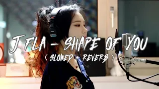 Shape Of You (Slowed + Reverb) - J.Fla | Ed Sheeran