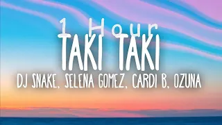 [ 1 HOUR ] DJ Snake, Selena Gomez, Cardi B, Ozuna - Taki Taki (Lyrics)