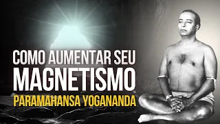 Paramahansa Yogananda - Como aumentar seu magnetismo