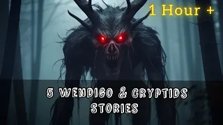 5 True Wendigo & Cryptids Encounter Stories 1 Hour +