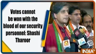 Votes cannot be won with the blood of our security personnel: Shashi Tharoor