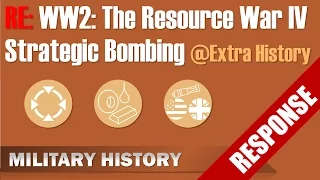 Re: WW2: The Resource War - IV: Strategic Bombing - Extra History @Extra Credits