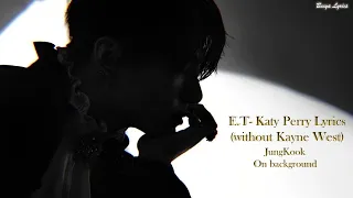 E.T- Katy Perry Lyrics (without Kanye West) |Jungkook|