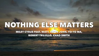 Miley Cyrus ft. WATT, Elton John,Yo-Yo Ma,Robert Trujillo,Chad Smith - Nothing Else Matters - Lyrics