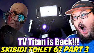 TV TITAN IS BACK!!! skibidi toilet 67 (part 3) - REACTING to EVERY NEW Skibidi Toilet Episode!!!