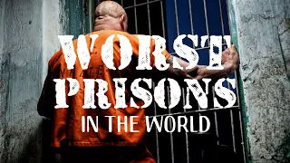 Worst Prisons in the World Beyond Imagination