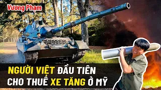 Người Việt Đầu Tiên Cho Thuê Xe Tăng Ở Mỹ.- Vương Phạm