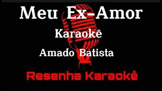 Meu Ex Amor - Amado Batista (KARAOKÊ)