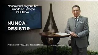 NUNCA DESISTIR | Programa Falando ao Coração | PR. Gentil R. Oliveira.