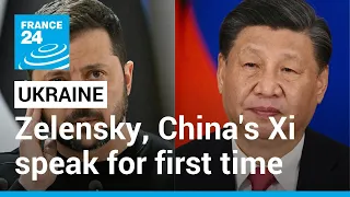 Zelensky, Xi speak for first time since Russia’s invasion of Ukraine • FRANCE 24