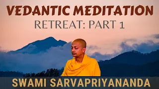 Vedantic Meditation: Retreat (Part 1) | Swami Sarvapriyananda