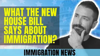 Immigration News: What the New House Bill Says About Immigration?