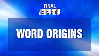 Final Jeopardy!: Word Origins | JEOPARDY!