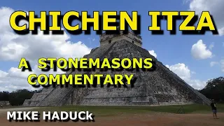 CHICHEN ITZA "A Stonemasons commentary" (MIke Haduck)
